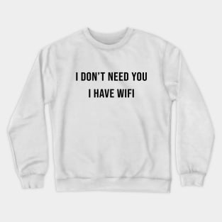 I DON’T NEED YOU I HAVE WIFE Crewneck Sweatshirt